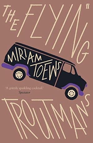 Toews, Miriam. The Flying Troutmans. Faber & Faber, 2019.