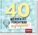 40 werden ist furchtbar aufregend!