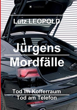Leopold, Lutz. Jürgens Mordfälle 3 - Tod im Kofferraum Tod am Telefon. tredition, 2018.
