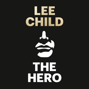 Child, Lee. The Hero. HarperCollins Publishers, 2019.