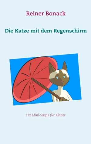 Bonack, Reiner. Die Katze mit dem Regenschirm - 112 Mini-Sagas für Kinder. Books on Demand, 2018.