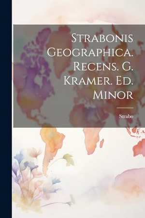 Strabo. Strabonis Geographica. Recens. G. Kramer. Ed. Minor. Creative Media Partners, LLC, 2000.