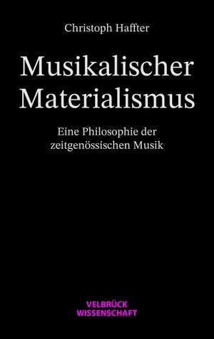 Haffter, Christoph. Musikalischer Materialismus - Eine Philosophie der zeitgenössischen Musik. Velbrueck GmbH, 2023.