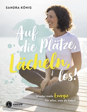 König, Sandra. Auf die Plätze, Lächeln, los! - Wieder mehr Energie für alles, was du liebst. Kneipp Verlag, 2022.
