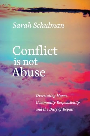 Schulman, Sarah. Conflict Is Not Abuse - Overstating Harm, Community Responsibility, and the Duty of Repair. Arsenal Pulp Press, 2016.
