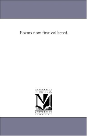 Stedman, Edmund Clarence. Poems Now First Collected.. Regents of Univ of Mi, Scholarly Publishing Office, 2006.