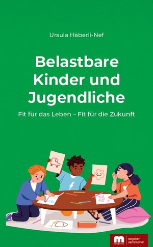 Häberli-Nef, Ursula. Belastbare Kinder und Jugendliche - Fit für das Leben - Fit für die Zukunft. Mainz-Ratgeber & Sachbuch, 2023.