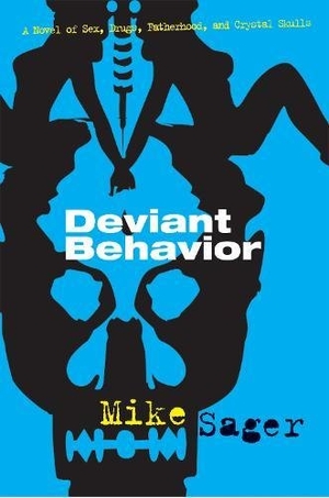 Sager, Mike. Deviant Behavior - A Novel of Sex, Drugs, Fatherhood, and Crystal Skulls. Grove Atlantic, Inc., 2008.
