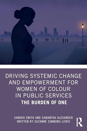 Alexander, Samantha / Smith, Sandra et al. Driving Systemic Change and Empowerment for Women of Colour in Public Services - The Burden of One. Taylor & Francis Ltd, 2026.