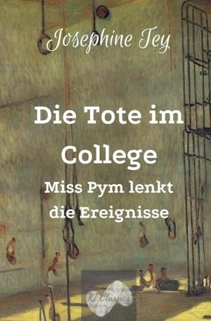 Tey, Josephine. Die Tote im College - Miss Pym lenkt die Ereignisse. KI Classics, 2024.