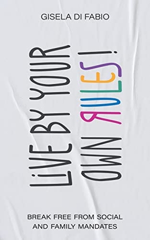 Di Fabio, Gisela. Live by Your Own Rules!. GDF LLC, 2021.