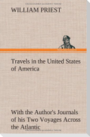 Travels in the United States of America Commencing in the Year 1793, and Ending in 1797. With the Author's Journals of his Two Voyages Across the Atlantic.