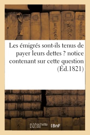 Lagier. Les émigrés sont-ils tenus de payer leurs dettes ? notice contenant sur cette question importante. Hachette Livre, 2018.