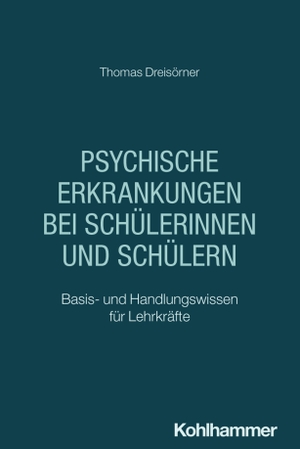 Dreisörner, Thomas. Psychische Erkrankungen bei Schülerinnen und Schülern - Basis- und Handlungswissen für Lehrkräfte. Kohlhammer W., 2026.