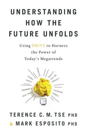 Esposito, Mark / Terence C. M. Tse. Understanding How the Future Unfolds: Using Drive to Harness the Power of Today's Megatrends. Lioncrest Publishing, 2017.