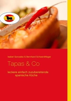 Gonzalez, Isabel / Bernhard Schwerdtfeger. Tapas & Co - Leckere einfach zuzubereitende spanische Gerichte. Books on Demand, 2018.