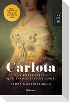 Carlota: La Emperatriz Que Enloqueció de Amor (Novela Histórica) / Carlota: The Empress Who Went Mad for Love (a Historical Novel)