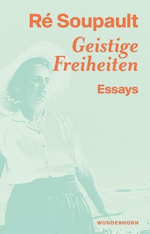 Soupault, Ré. Geistige Freiheiten. Wunderhorn, 2024.