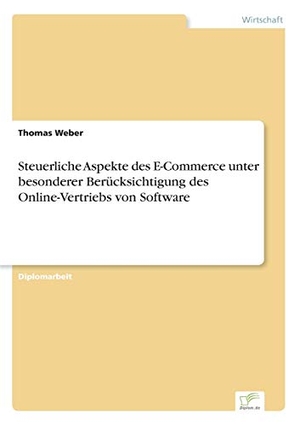 Weber, Thomas. Steuerliche Aspekte des E-Commerce unter besonderer Berücksichtigung des Online-Vertriebs von Software. Diplom.de, 2002.