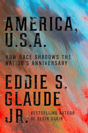 Glaude, Eddie S.. America, U.S.A. - How Race Shadows the Nation's Anniversaries. Random House LLC US, 2026.