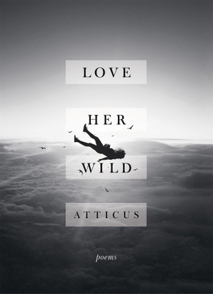 Poetry, Atticus. Love Her Wild - Poetry. Headline, 2017.