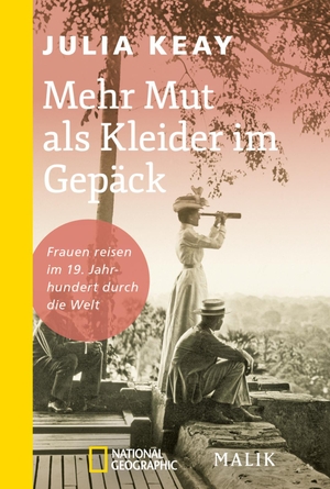 Keay, Julia. Mehr Mut als Kleider im Gepäck - Frauen reisen im 19. Jahrhundert durch die Welt. Piper Verlag GmbH, 2020.