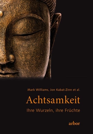 Kabat-Zinn, Jon / Mark Williams. Achtsamkeit - ihre Wurzeln, ihre Früchte. Arbor Verlag, 2013.