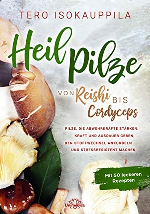 Isokauppila, Tero. Heilpilze - Von Reishi bis Cordyceps - Pilze, die die Abwehrkräfte stärken, Kraft und Ausdauer geben, den Stoffwechsel ankurbeln und stressresistent machen. Mit 50 leckeren Rezepten. Narayana Verlag GmbH, 2019.