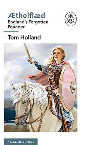 Holland, Tom. ÆThelflæd: A Ladybird Expert Book - England's Forgotten Founder Volume 21. Penguin Random House UK, 2019.