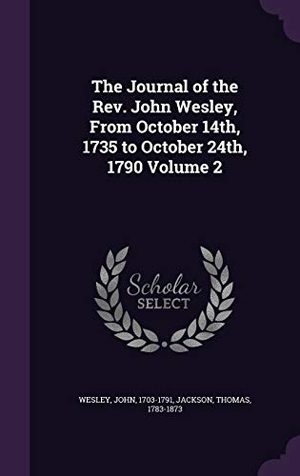 Wesley, John / Thomas Jackson. The Journal of the Rev. John Wesley, From October 14th, 1735 to October 24th, 1790 Volume 2. Touchladybirdlucky Studios, 2016.