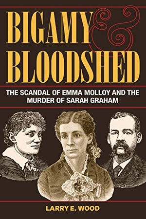 Wood. Bigamy and Bloodshed - The Scandal of Emma Molloy and the Murder of Sarah Graham. Kent State University Press, 2019.