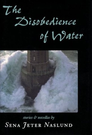 Naslund, Sena Jeter. The Disobedience of Water - Stories and Novellas. David R. Godine, 1999.