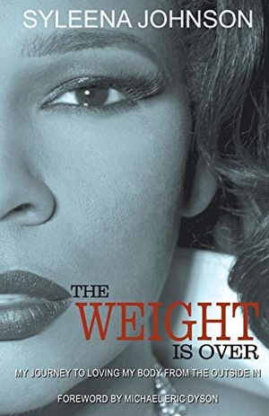 Johnson, Syleena. The Weight is Over - My Journey to Loving My Body From the Outside In. Strategic Book Publishing, 2018.