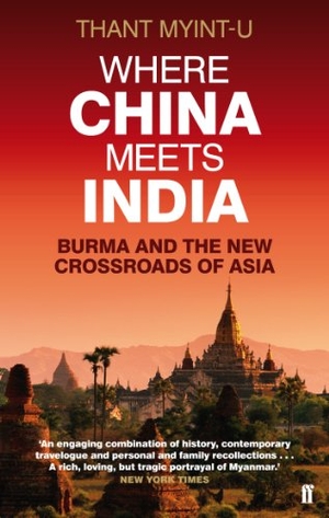 Myint-U, Thant. Where China Meets India - Burma and the New Crossroads of Asia. Faber & Faber, 2012.