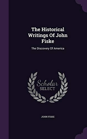 Fiske, John. The Historical Writings Of John Fiske: The Discovery Of America. Touchladybirdlucky Studios, 2015.