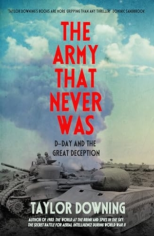 Downing, Taylor. The Army That Never Was - D-Day and the Great Deception. Icon Books, 2024.