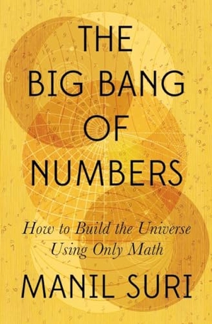 Suri, Manil. The Big Bang of Numbers - How to Build the Universe Using Only Math. W. W. Norton & Company, 2022.