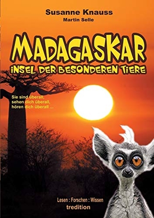 Knauss, Susanne / Martin Selle. MADAGASKAR - Insel der besonderen Tiere. tredition, 2017.