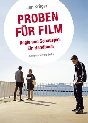 Krüger, Jan. Proben für Film - Regie und Schauspiel. Ein Handbuch. Alexander Verlag Berlin, 2018.
