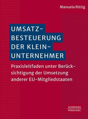 Rittig, Manuela. Umsatzbesteuerung der Kleinunternehmer - Anwendungsregelungen in Deutschland und EU-Mitgliedstaaten. Schäffer-Poeschel Verlag, 2026.