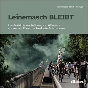 Förster, Julia. Leinemasch BLEIBT - Eine Geschichte vom Weiter-so, vom Widerstand und von zwei Kilometern Bundesstraße in Hannover. Oekom Verlag GmbH, 2024.