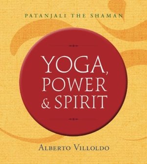 Villoldo, Alberto. Yoga, Power & Spirit - Patanjali the Shaman. Hay House, 2017.