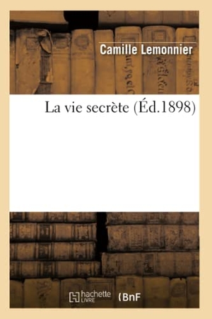 Lemonnier, Camille. La Vie Secrète (Éd.1898). Hachette Livre, 2022.