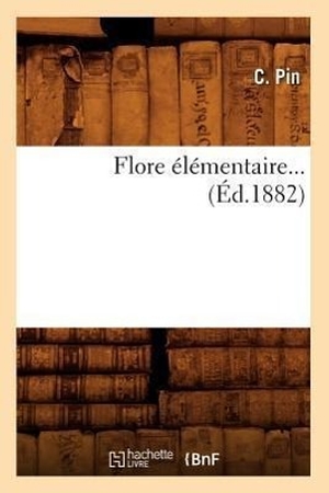 Pin C. Flore élémentaire (Éd.1882). Hachette Livre, 2022.