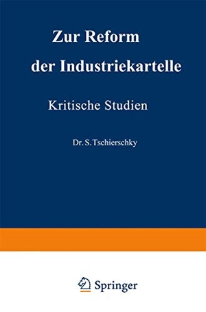 Schroers, Arthur / S. Tschierschky. Zur Reform der Industriekartelle - Kritische Studien. Springer Berlin Heidelberg, 1921.