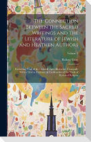 The Connection Between the Sacred Writings and the Literature of Jewish and Heathen Authors: Particulary That of the Classical Ages, Illustrated, Prin