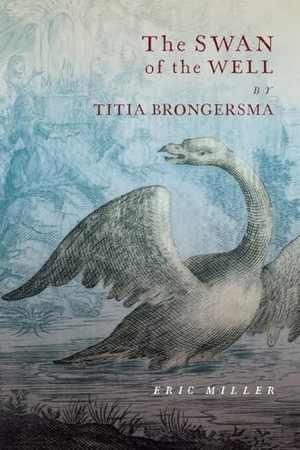 Miller, Eric. The Swan of the Well by Titia Brongersma. McGill-Queen's University Press, 2020.