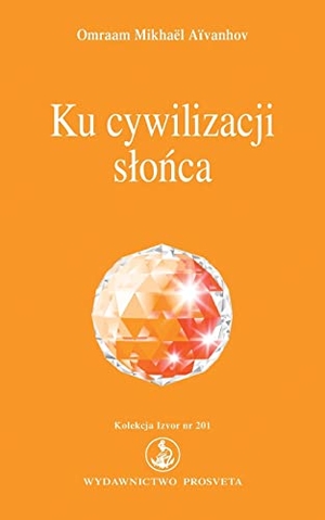 Aivanhov, Omraam Mikhael. Ku cywilizacji slonca. Prosveta Verlag Gmbh, 2022.