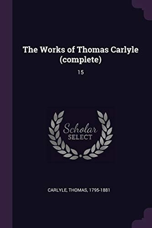 Carlyle, Thomas. The Works of Thomas Carlyle (complete) - 15. Creative Media Partners, LLC, 2018.