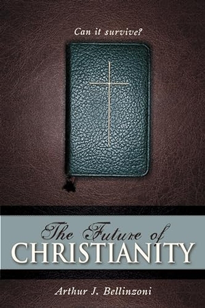 Bellinzoni, Arthur J.. The Future of Christianity - Can It Survive?. Globe Pequot Publishing Group Inc, 2006.